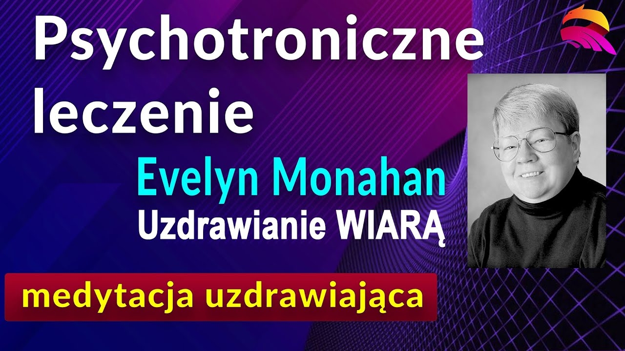 Medytacja uzdrawiająca. Psychotroniczne leczenie metodą Evelyn Monahan. Uzdrawianie wiarą