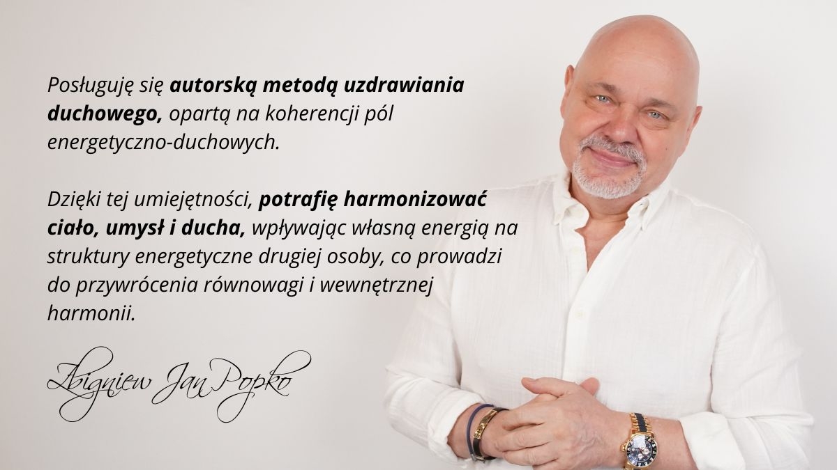 Zbigniew Jan Popko – mistrz duchowy i twórca autorskiej metody uzdrawiania energetyczno-duchowego, harmonizującej ciało, umysł i ducha.