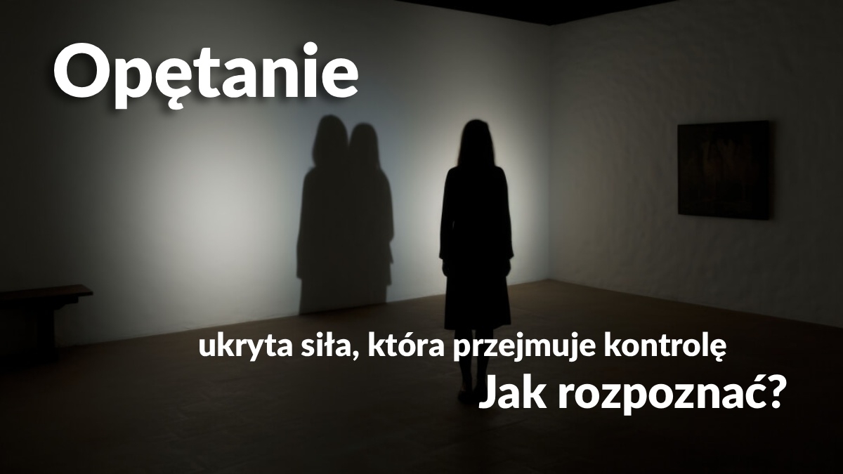 Opętanie – ukryta siła, która przejmuje kontrolę. Jak je rozpoznać?